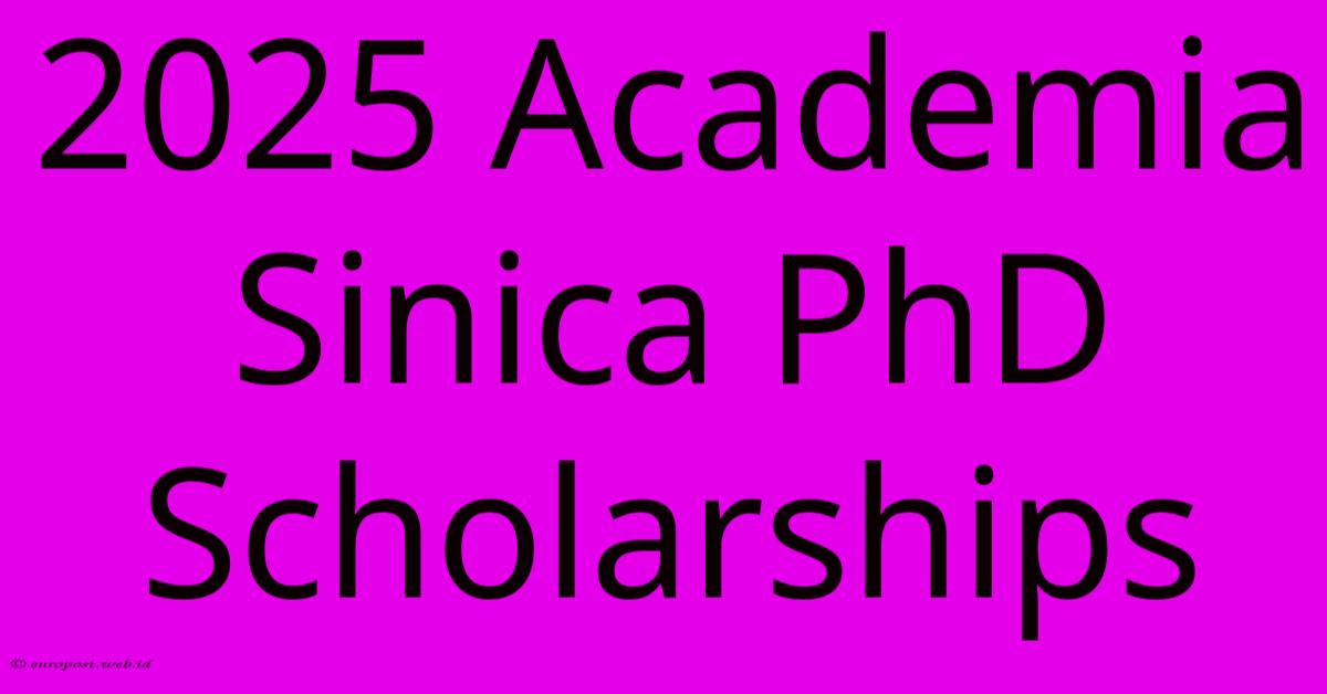 2025 Academia Sinica PhD Scholarships 2025 Academia Sinica PhD Scholarships