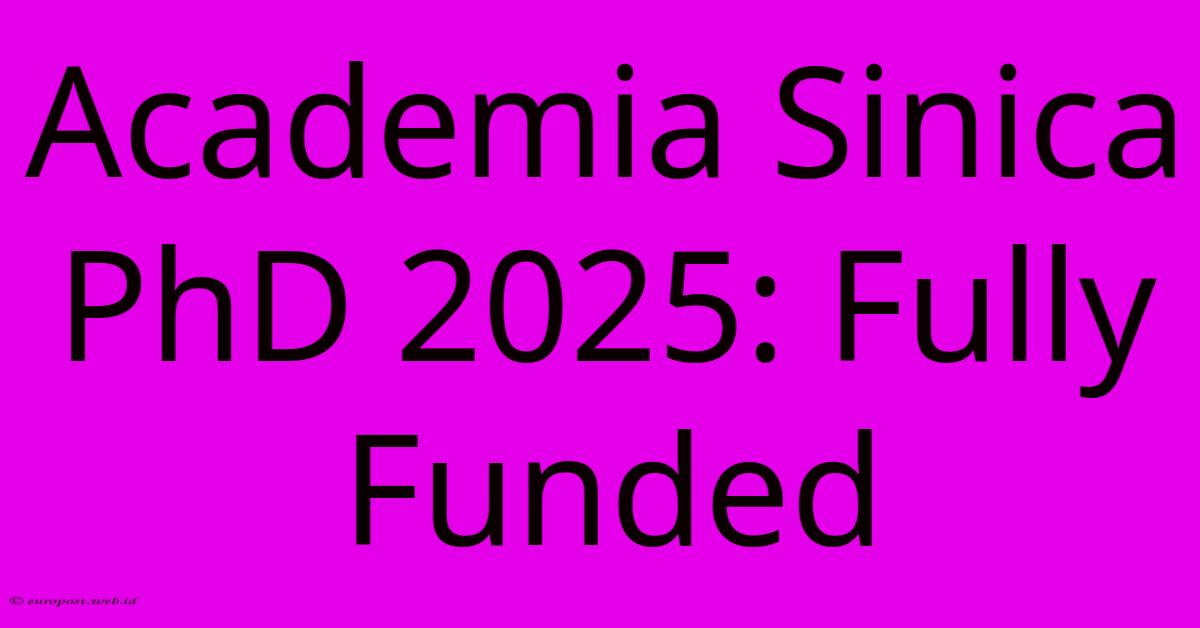 Academia Sinica PhD 2025: Fully Funded Academia Sinica PhD 2025: Fully Funded