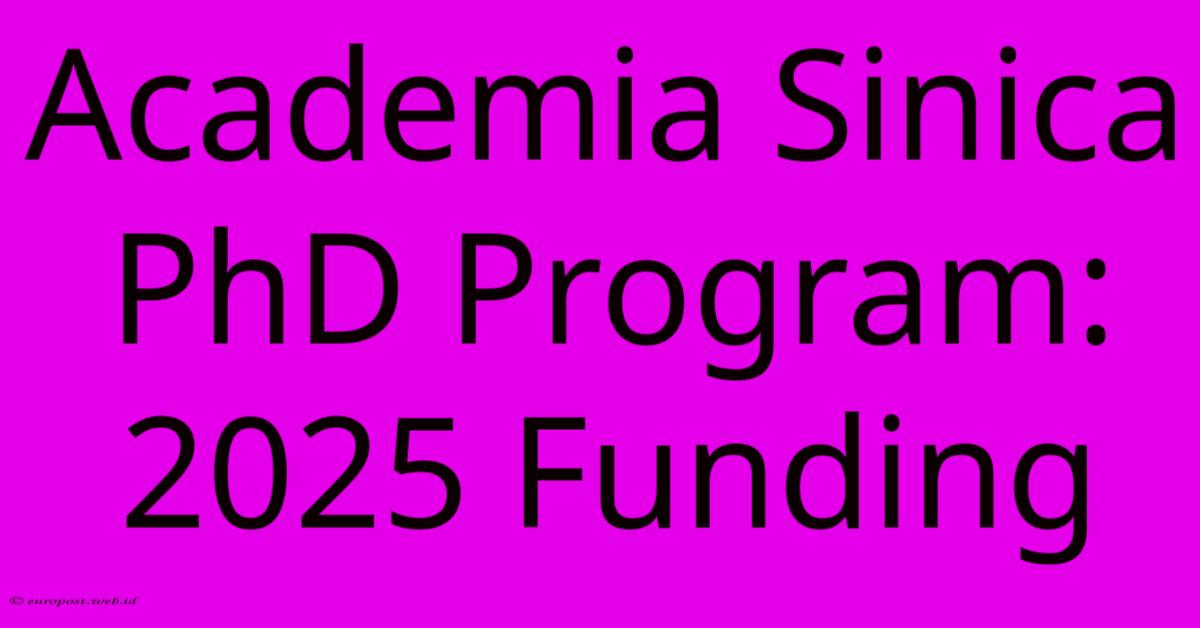 Academia Sinica PhD Program: 2025 Funding Academia Sinica PhD Program: 2025 Funding
