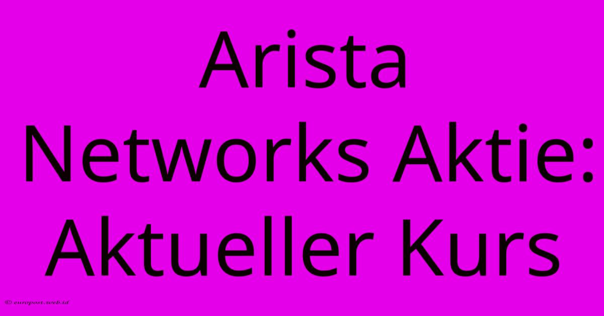Arista Networks Aktie: Aktueller Kurs