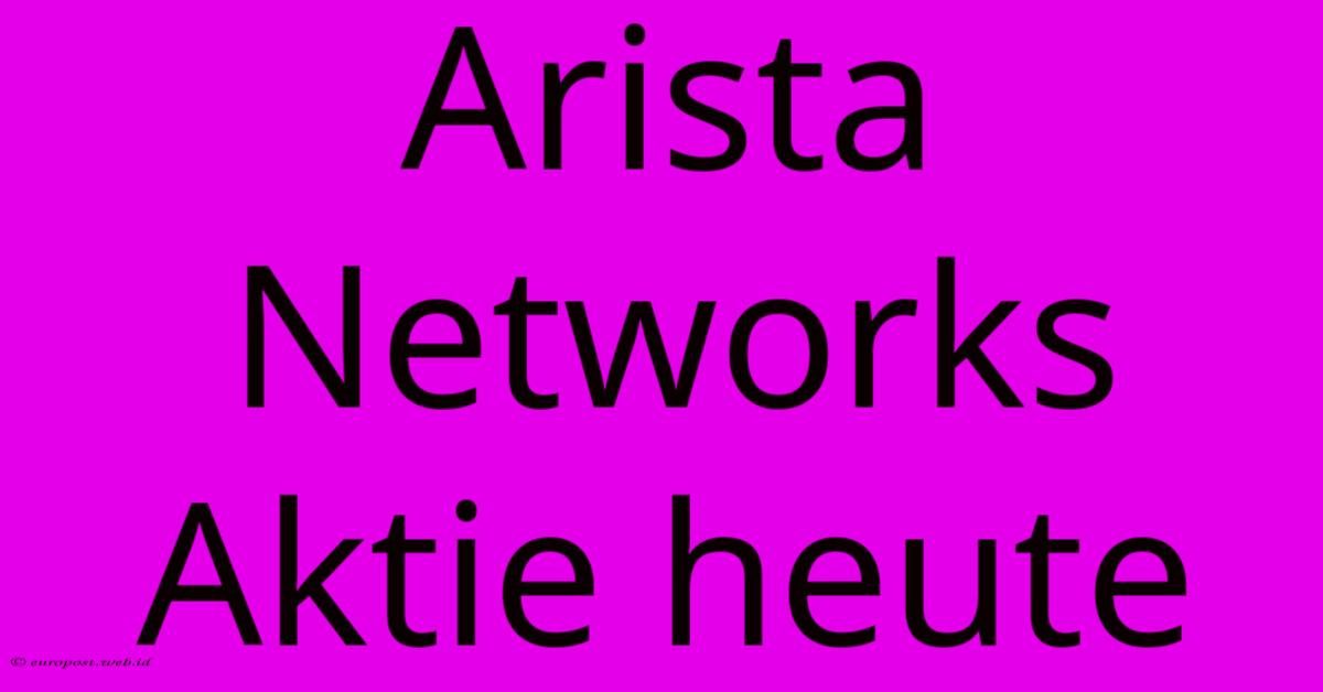 Arista Networks Aktie Heute Arista Networks Aktie Heute