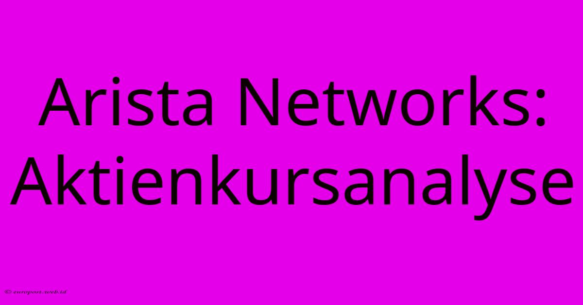 Arista Networks: Aktienkursanalyse Arista Networks: Aktienkursanalyse