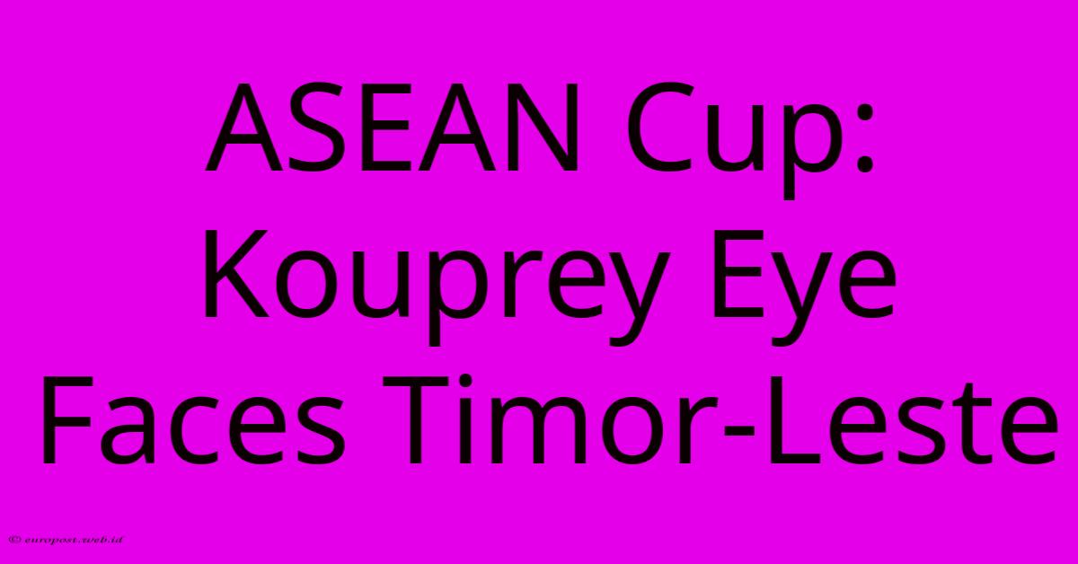ASEAN Cup: Kouprey Eye Faces Timor-Leste ASEAN Cup: Kouprey Eye Faces Timor-Leste