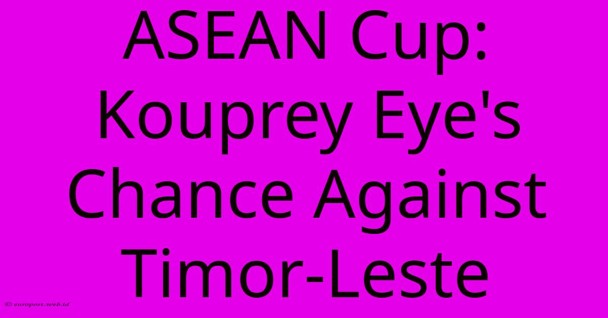 ASEAN Cup: Kouprey Eye's Chance Against Timor-Leste ASEAN Cup: Kouprey Eye's Chance Against Timor-Leste
