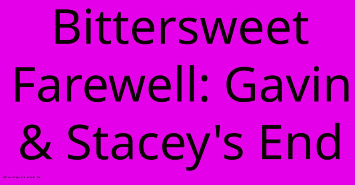Bittersweet Farewell: Gavin & Stacey's End Bittersweet Farewell: Gavin & Stacey's End