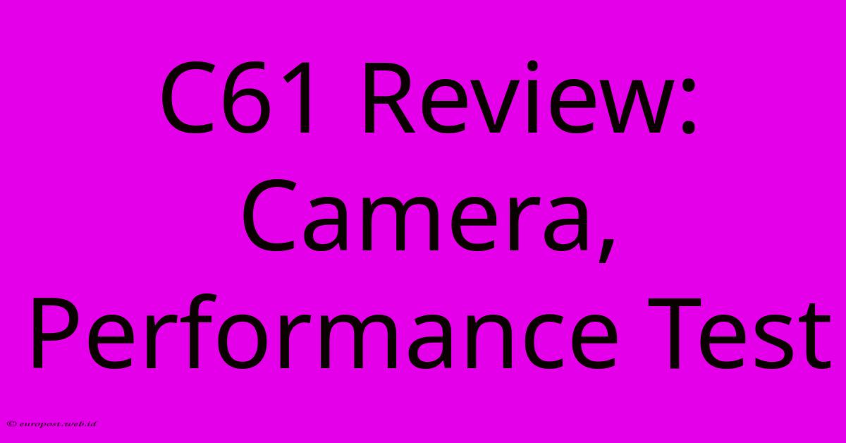 C61 Review: Camera, Performance Test C61 Review: Camera, Performance Test