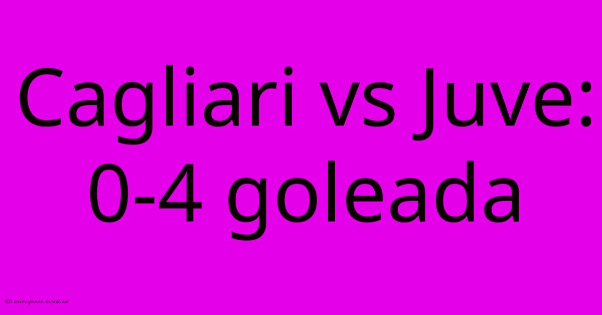 Cagliari Vs Juve: 0-4 Goleada Cagliari Vs Juve: 0-4 Goleada