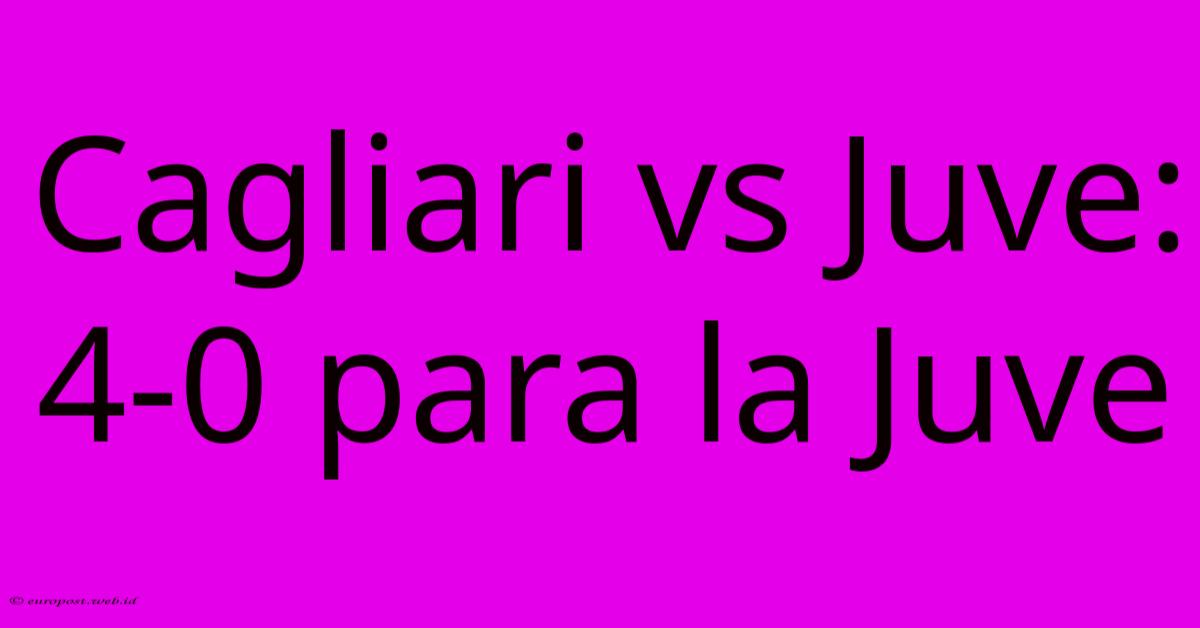 Cagliari Vs Juve: 4-0 Para La Juve Cagliari Vs Juve: 4-0 Para La Juve