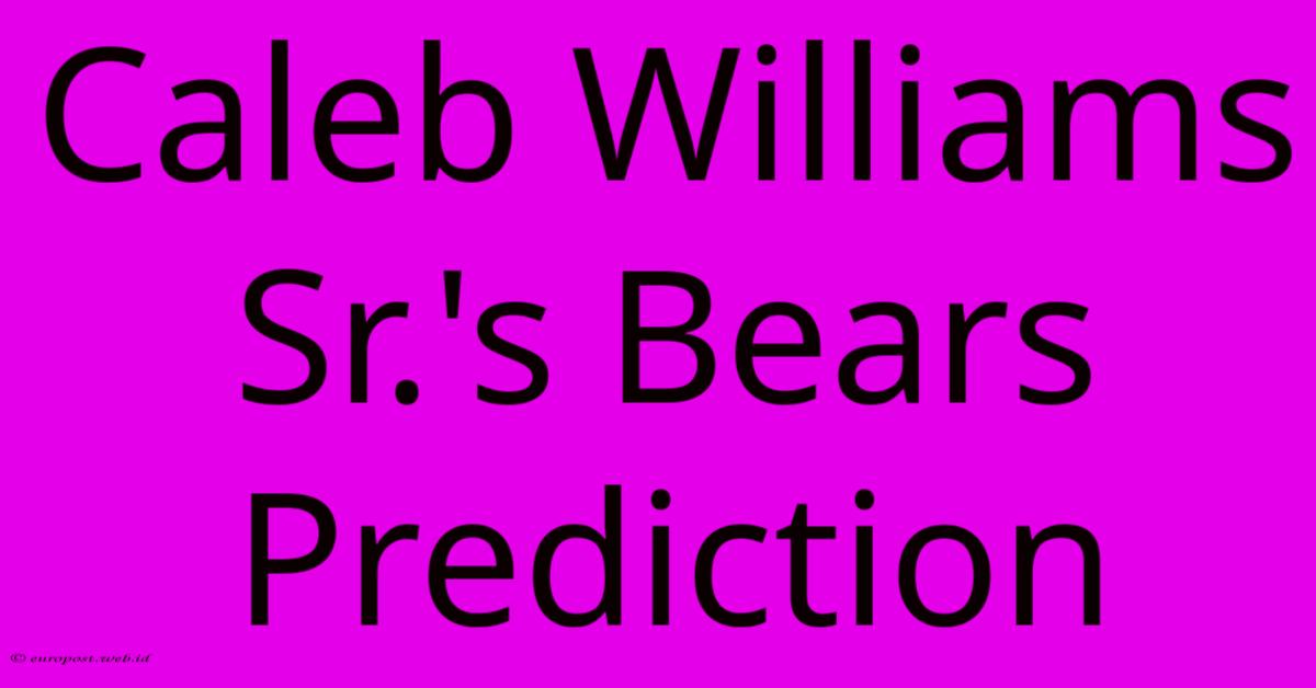Caleb Williams Sr.'s Bears Prediction Caleb Williams Sr.'s Bears Prediction