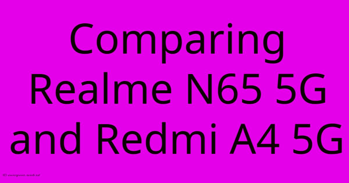 Comparing Realme N65 5G And Redmi A4 5G Comparing Realme N65 5G And Redmi A4 5G