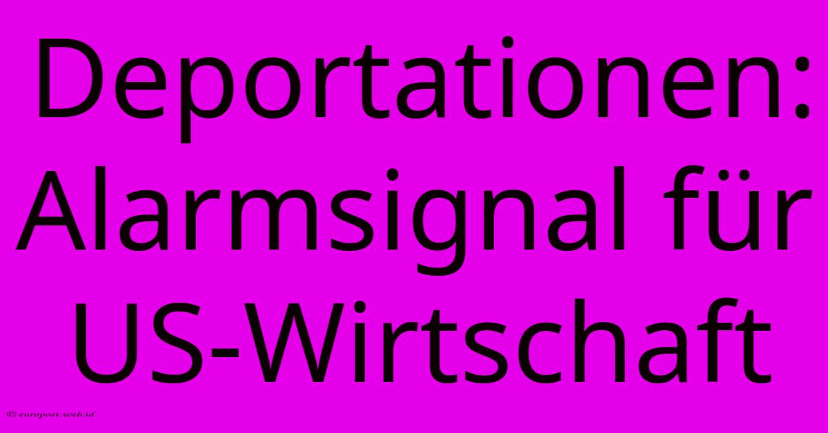 Deportationen: Alarmsignal Für US-Wirtschaft Deportationen: Alarmsignal Für US-Wirtschaft