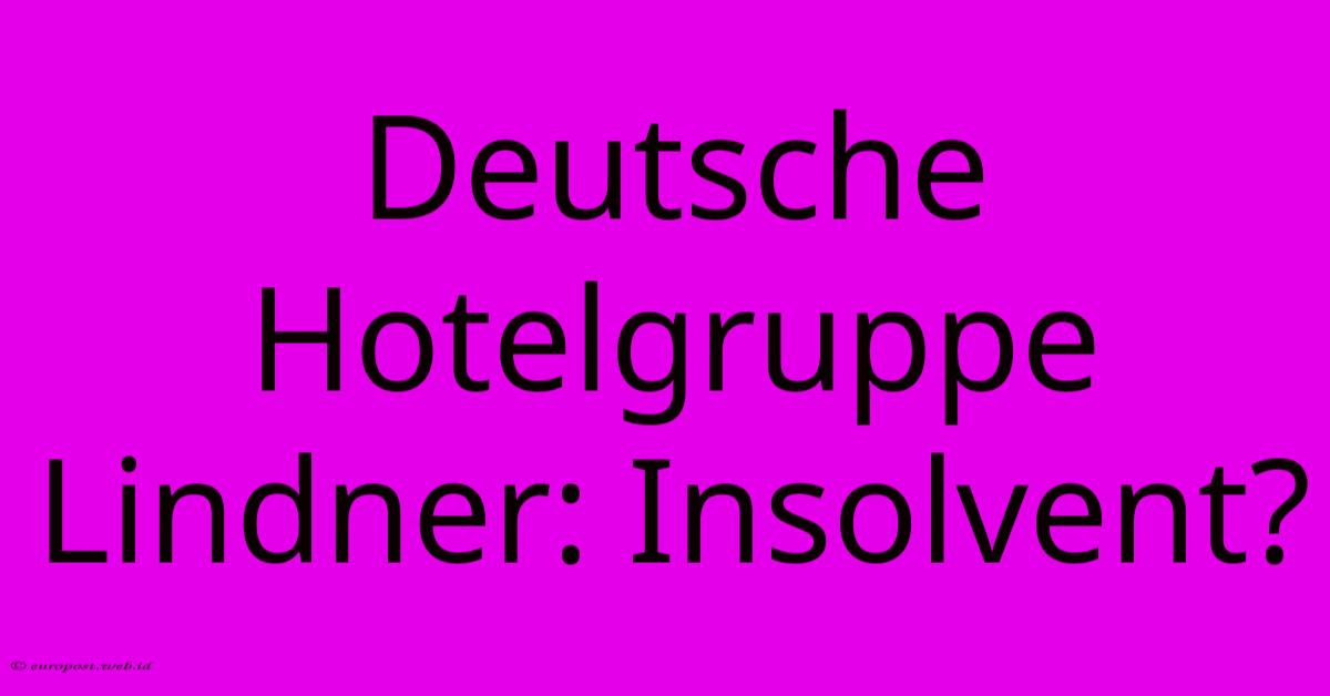 Deutsche Hotelgruppe Lindner: Insolvent? Deutsche Hotelgruppe Lindner: Insolvent?
