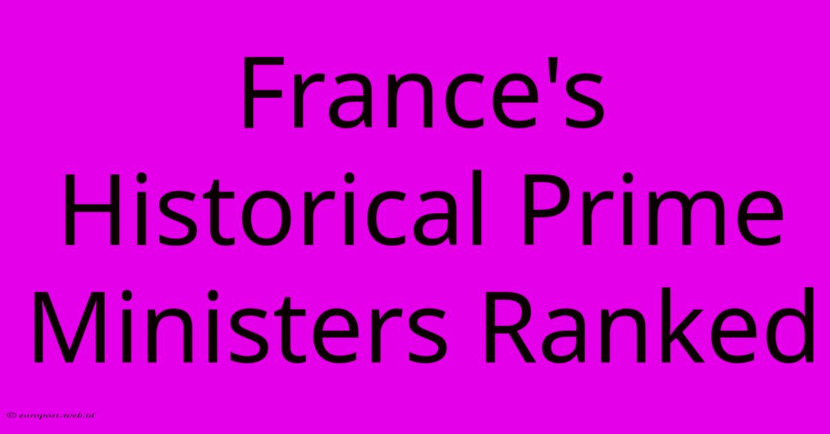 France's Historical Prime Ministers Ranked France's Historical Prime Ministers Ranked