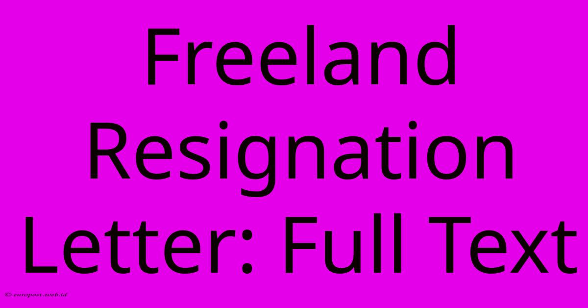 Freeland Resignation Letter: Full Text Freeland Resignation Letter: Full Text