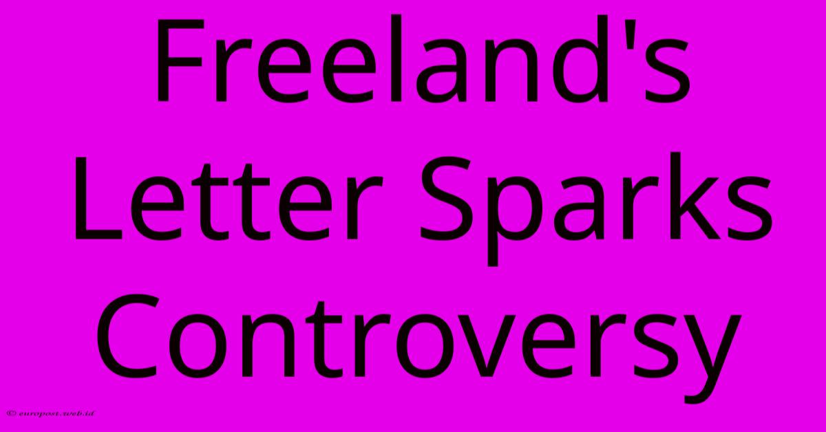 Freeland's Letter Sparks Controversy Freeland's Letter Sparks Controversy