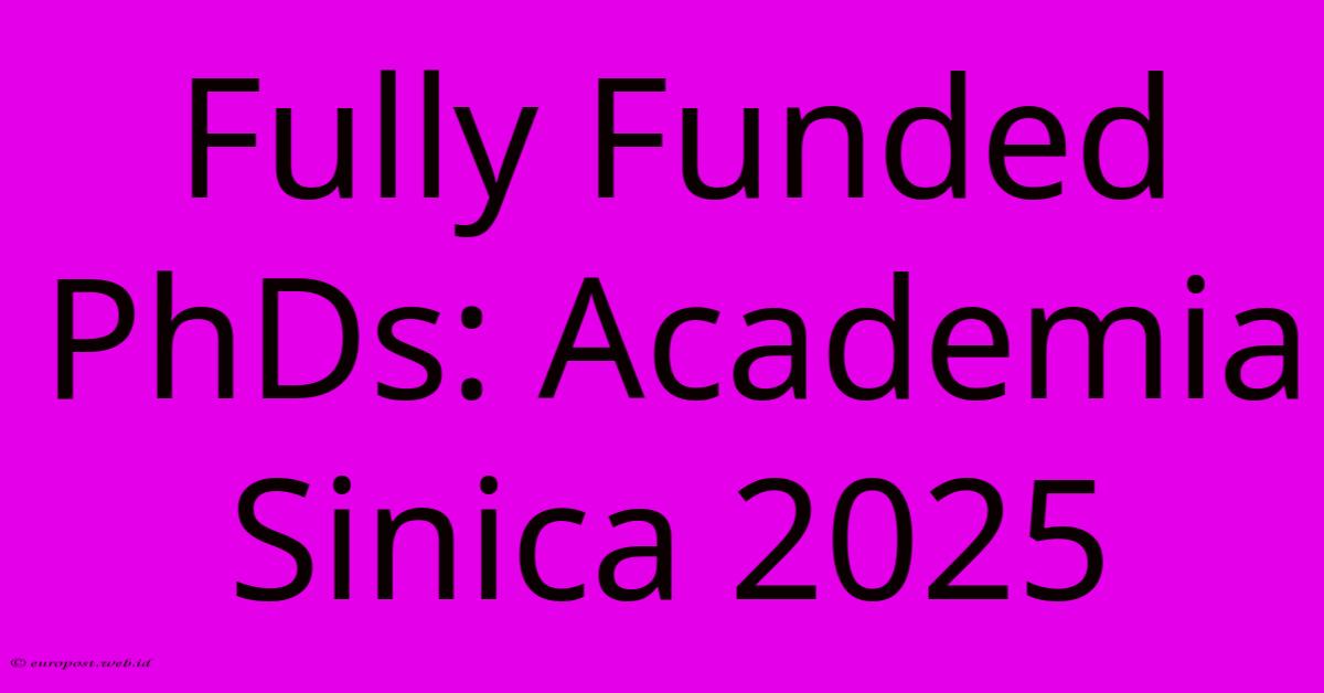 Fully Funded PhDs: Academia Sinica 2025 Fully Funded PhDs: Academia Sinica 2025