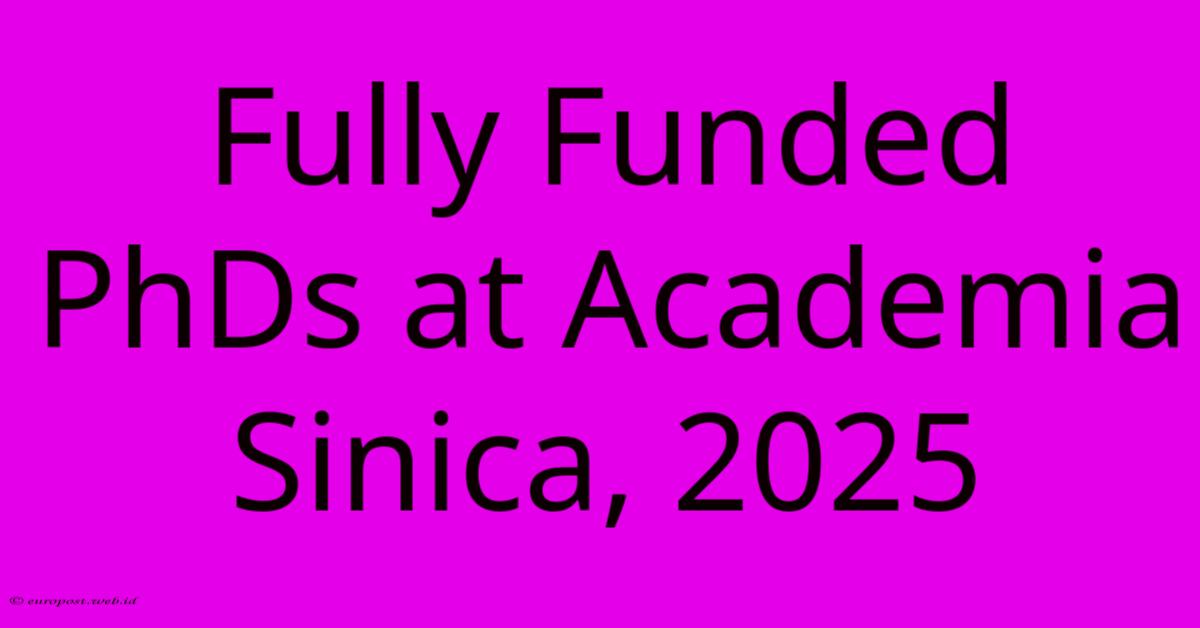 Fully Funded PhDs At Academia Sinica, 2025 Fully Funded PhDs At Academia Sinica, 2025