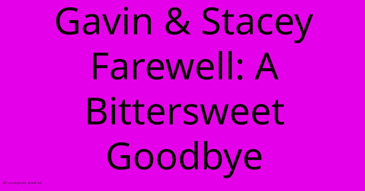 Gavin & Stacey Farewell: A Bittersweet Goodbye Gavin & Stacey Farewell: A Bittersweet Goodbye