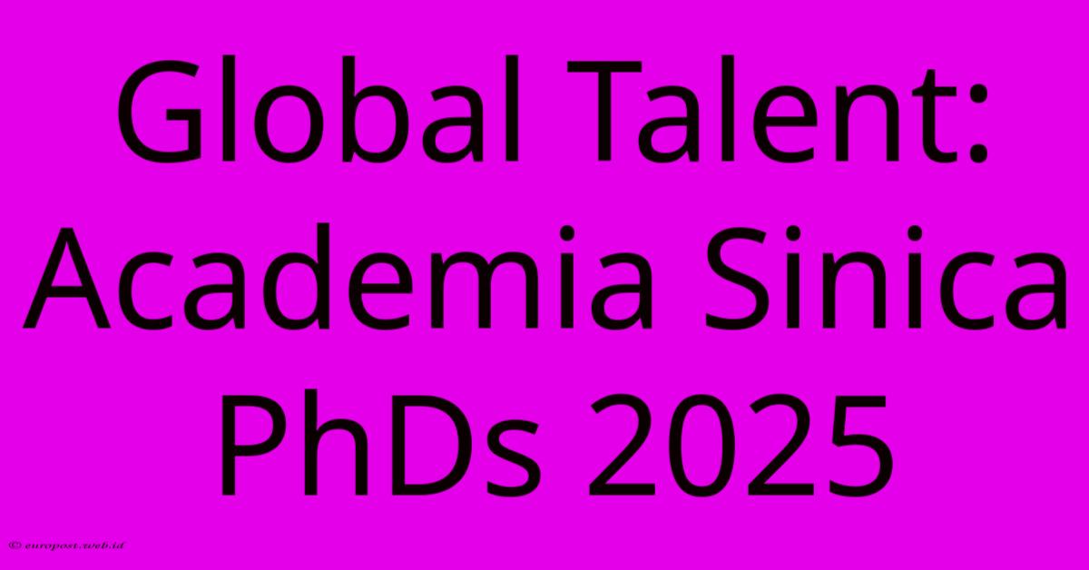 Global Talent: Academia Sinica PhDs 2025 Global Talent: Academia Sinica PhDs 2025