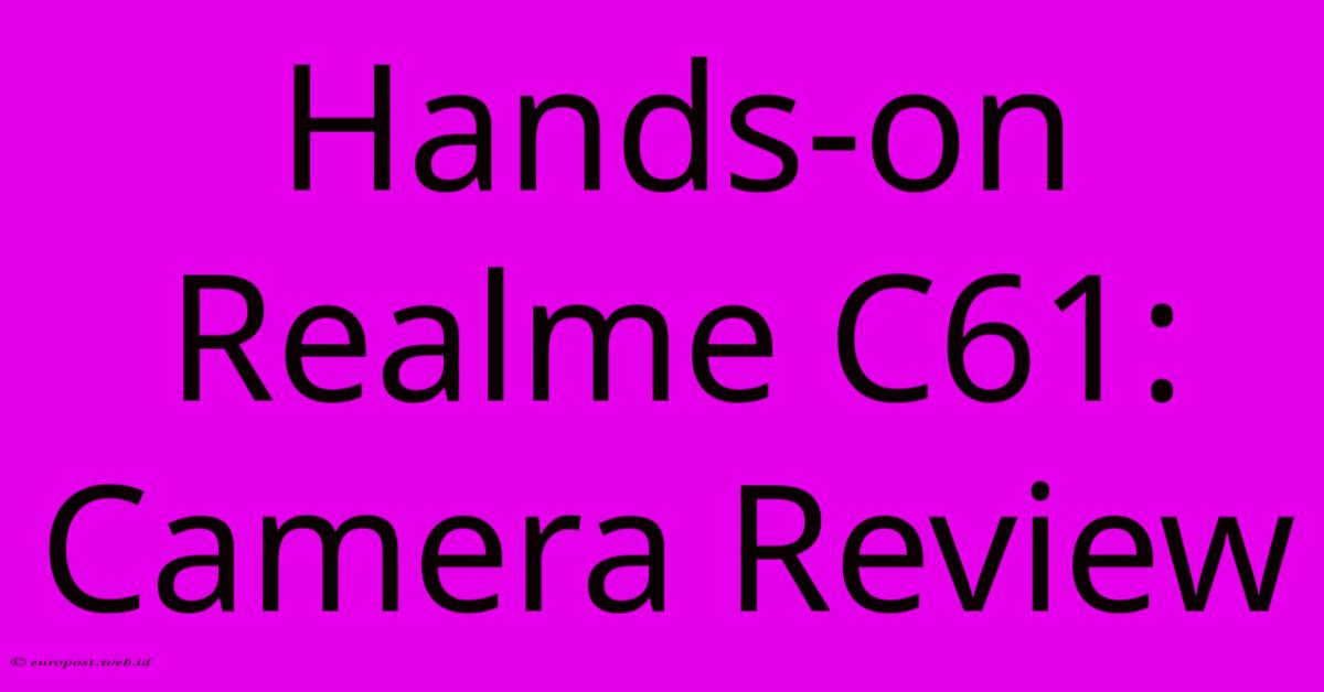 Hands-on Realme C61: Camera Review Hands-on Realme C61: Camera Review