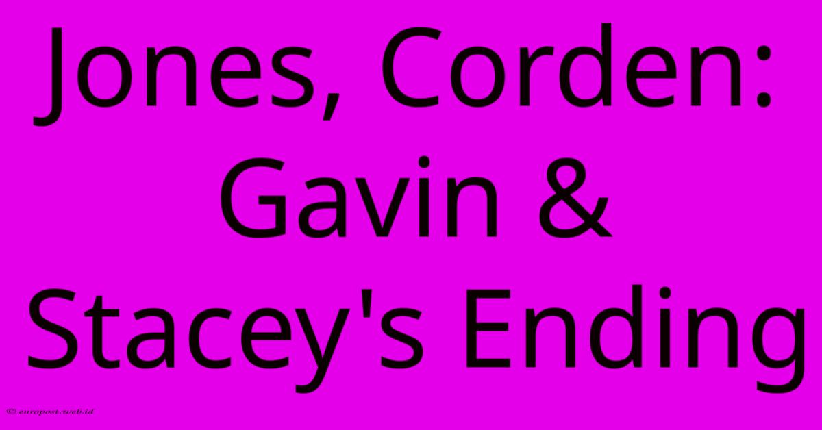Jones, Corden: Gavin & Stacey's Ending Jones, Corden: Gavin & Stacey's Ending