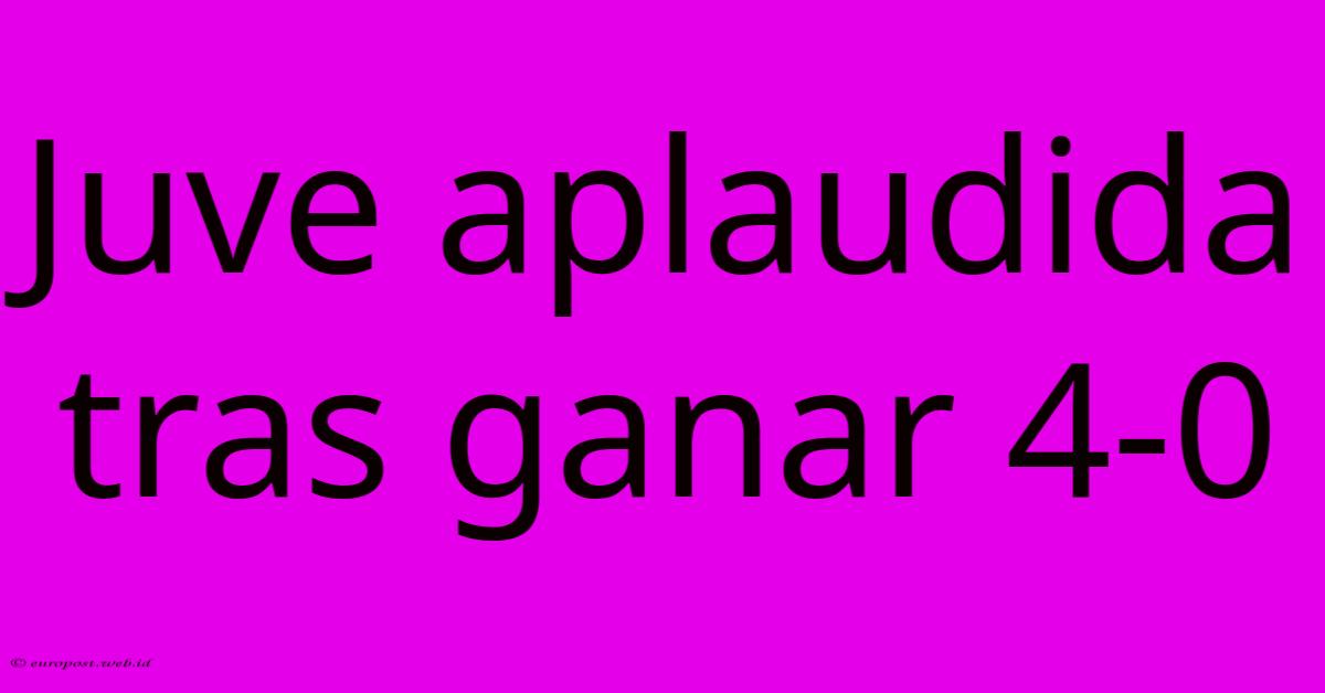 Juve Aplaudida Tras Ganar 4-0 Juve Aplaudida Tras Ganar 4-0