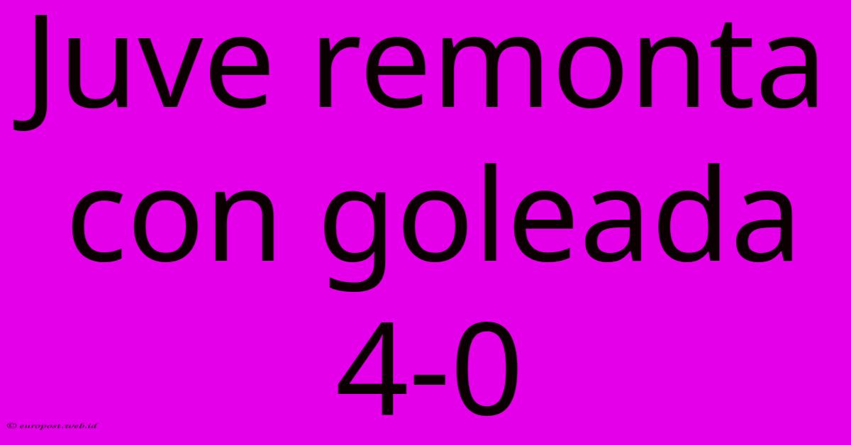 Juve Remonta Con Goleada 4-0 Juve Remonta Con Goleada 4-0