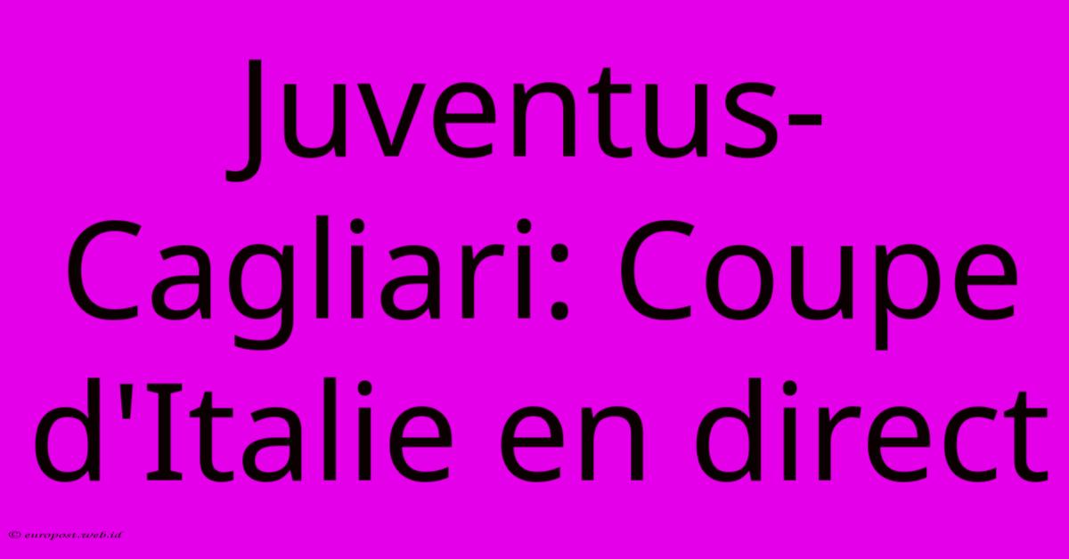 Juventus-Cagliari: Coupe D'Italie En Direct Juventus-Cagliari: Coupe D'Italie En Direct