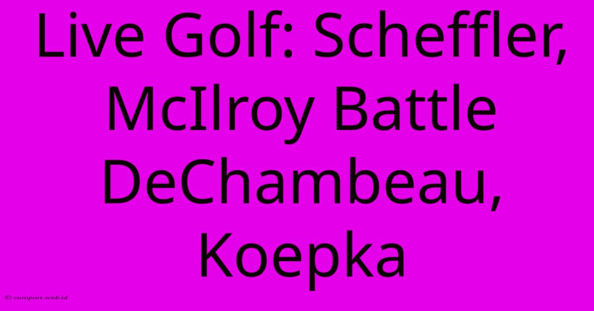 Live Golf: Scheffler, McIlroy Battle DeChambeau, Koepka Live Golf: Scheffler, McIlroy Battle DeChambeau, Koepka