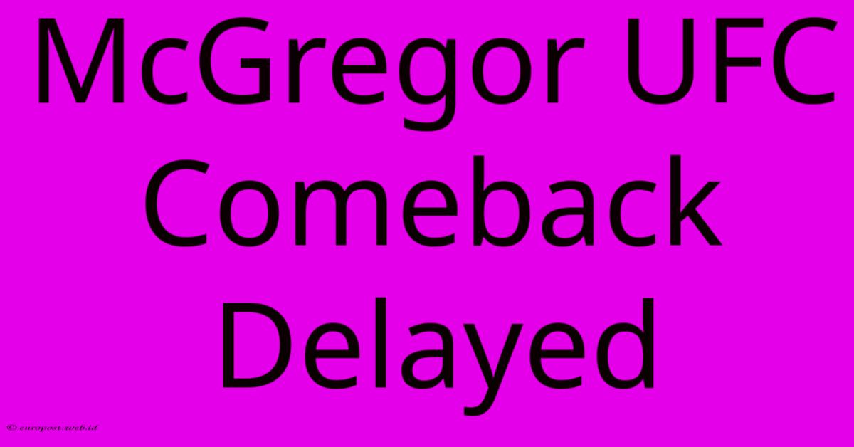 McGregor UFC Comeback Delayed McGregor UFC Comeback Delayed