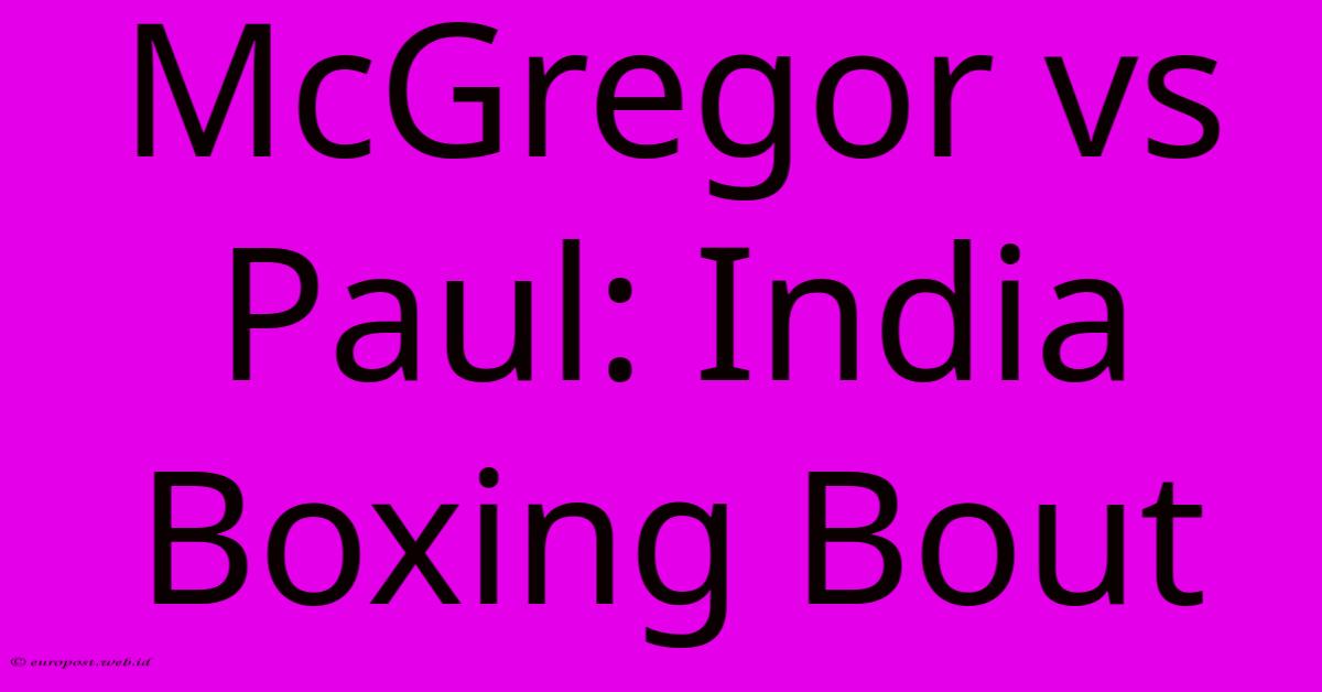 McGregor Vs Paul: India Boxing Bout McGregor Vs Paul: India Boxing Bout