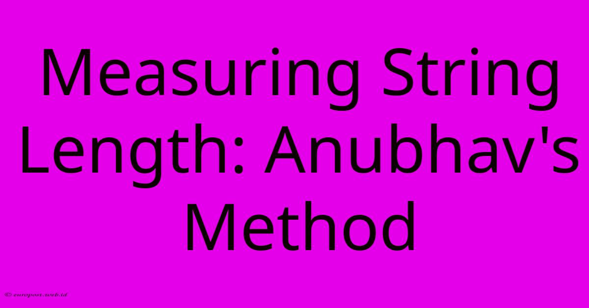 Measuring String Length: Anubhav's Method Measuring String Length: Anubhav's Method