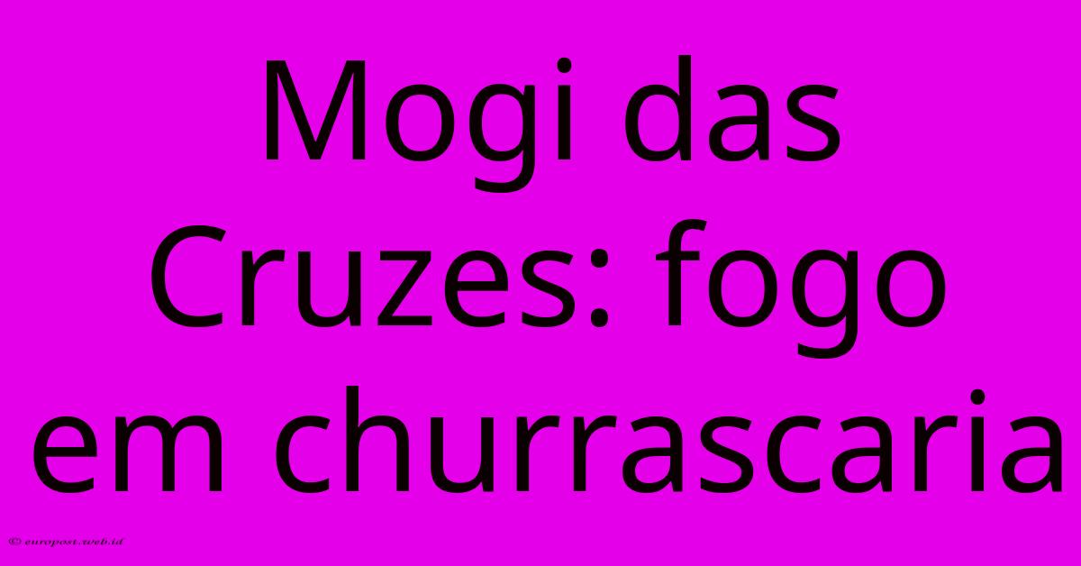 Mogi Das Cruzes: Fogo Em Churrascaria Mogi Das Cruzes: Fogo Em Churrascaria