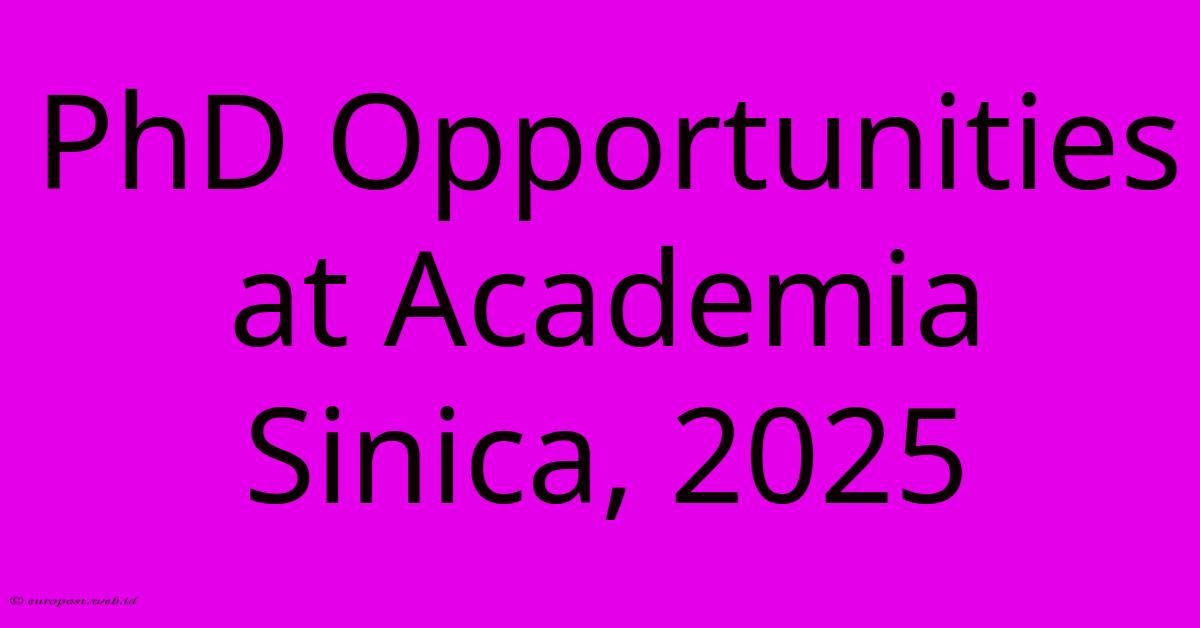 PhD Opportunities At Academia Sinica, 2025 PhD Opportunities At Academia Sinica, 2025