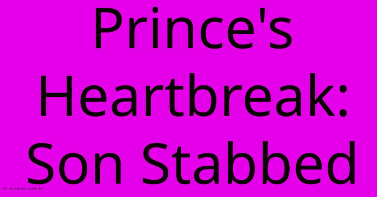 Prince's Heartbreak: Son Stabbed