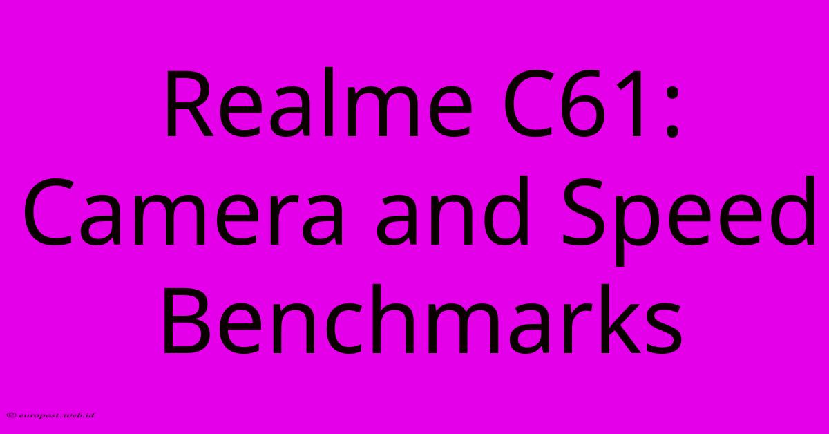 Realme C61: Camera And Speed Benchmarks Realme C61: Camera And Speed Benchmarks