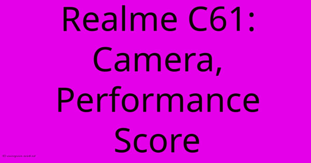 Realme C61: Camera, Performance Score