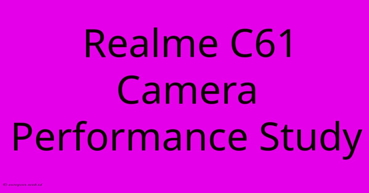 Realme C61 Camera Performance Study Realme C61 Camera Performance Study
