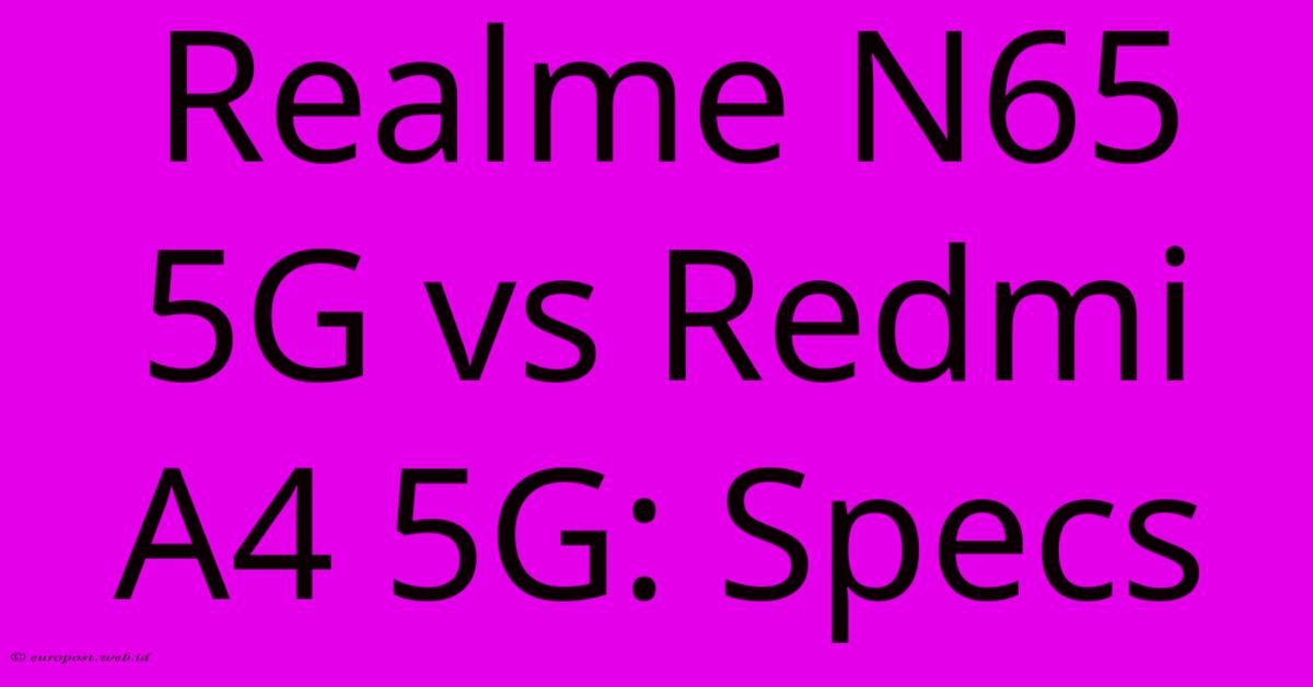 Realme N65 5G Vs Redmi A4 5G: Specs Realme N65 5G Vs Redmi A4 5G: Specs