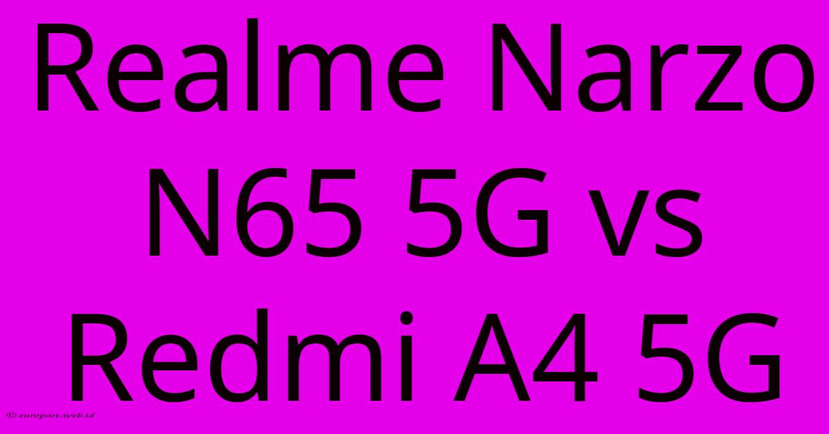 Realme Narzo N65 5G Vs Redmi A4 5G Realme Narzo N65 5G Vs Redmi A4 5G