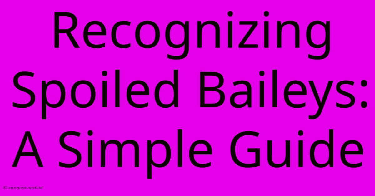 Recognizing Spoiled Baileys: A Simple Guide Recognizing Spoiled Baileys: A Simple Guide
