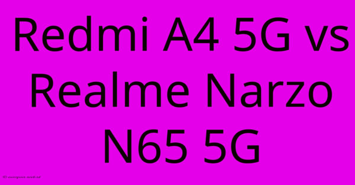 Redmi A4 5G Vs Realme Narzo N65 5G Redmi A4 5G Vs Realme Narzo N65 5G