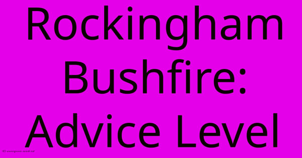 Rockingham Bushfire: Advice Level Rockingham Bushfire: Advice Level