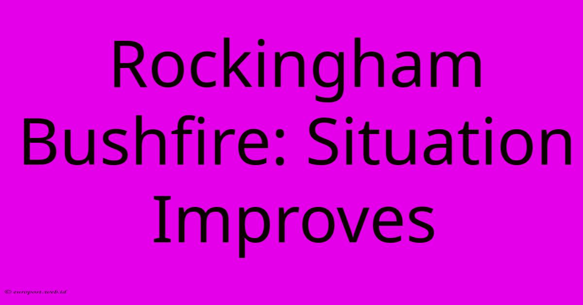 Rockingham Bushfire: Situation Improves Rockingham Bushfire: Situation Improves