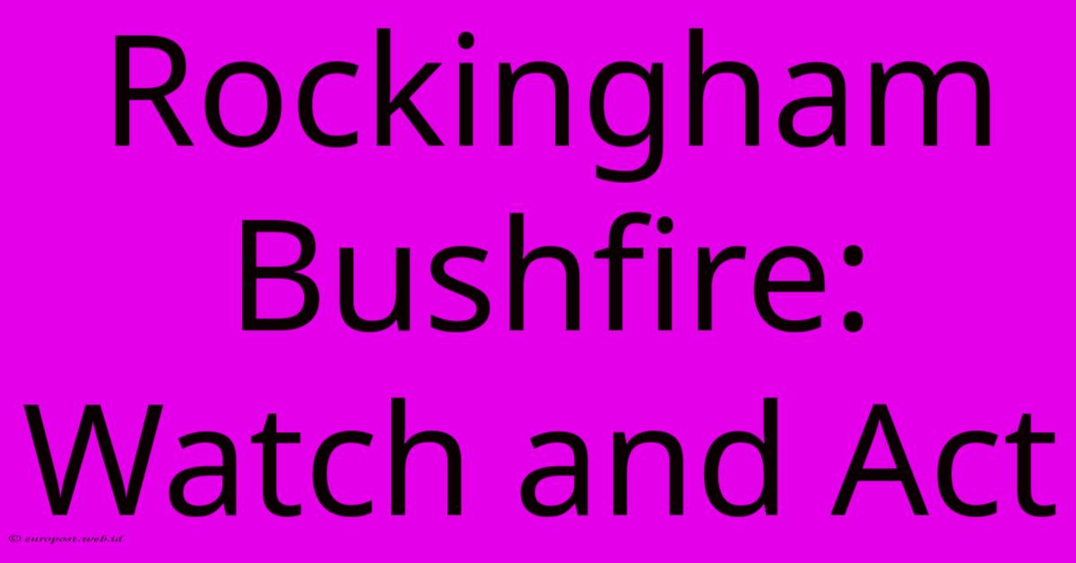 Rockingham Bushfire: Watch And Act