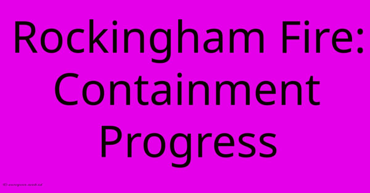 Rockingham Fire: Containment Progress Rockingham Fire: Containment Progress