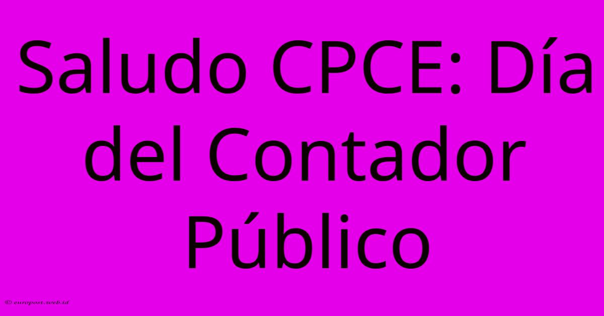 Saludo CPCE: Día Del Contador Público Saludo CPCE: Día Del Contador Público