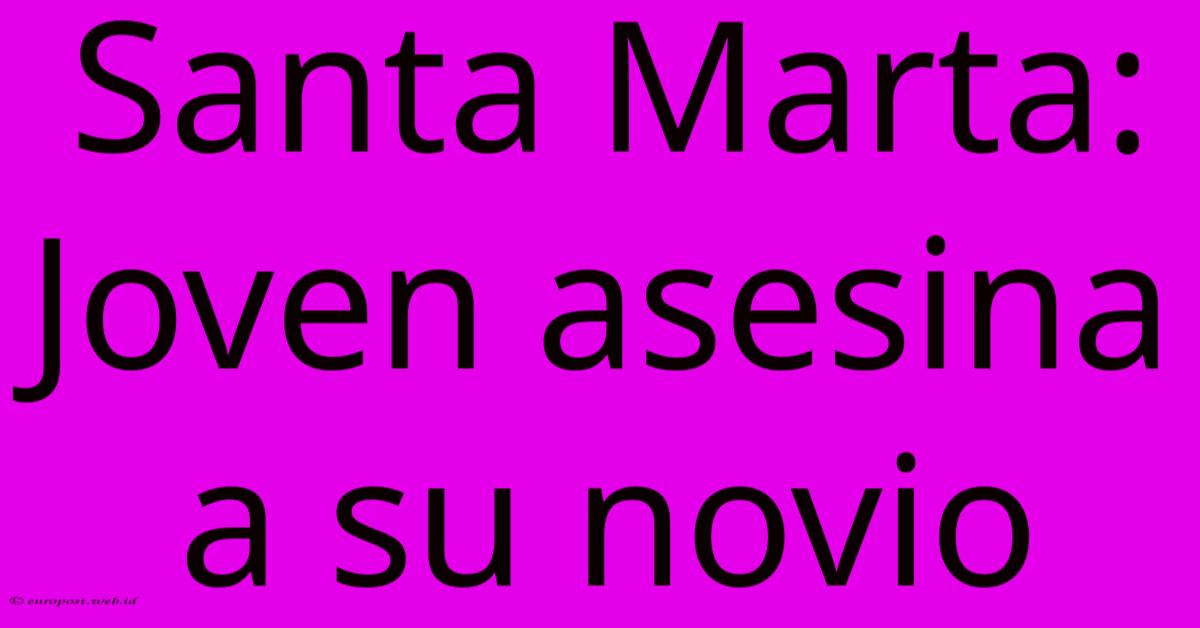 Santa Marta: Joven Asesina A Su Novio Santa Marta: Joven Asesina A Su Novio