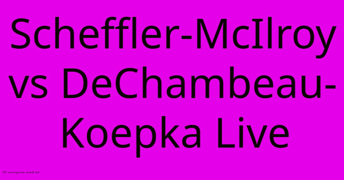 Scheffler-McIlroy Vs DeChambeau-Koepka Live Scheffler-McIlroy Vs DeChambeau-Koepka Live