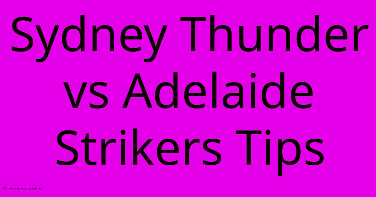 Sydney Thunder Vs Adelaide Strikers Tips Sydney Thunder Vs Adelaide Strikers Tips
